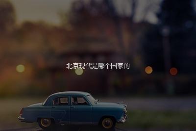 北京现代是哪个国家的合资车(现代汽车品牌的成长史)-易百科